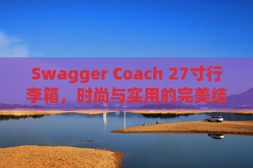 Swagger Coach 27寸行李箱，时尚与实用的完美结合