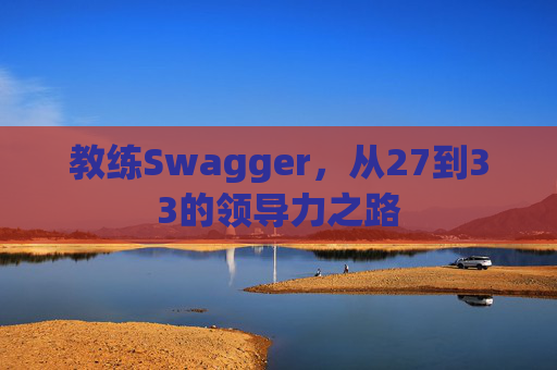 教练Swagger，从27到33的领导力之路