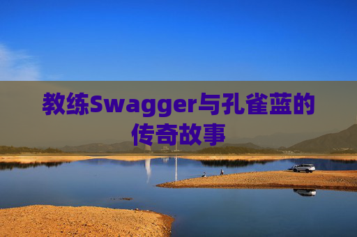 教练Swagger与孔雀蓝的传奇故事