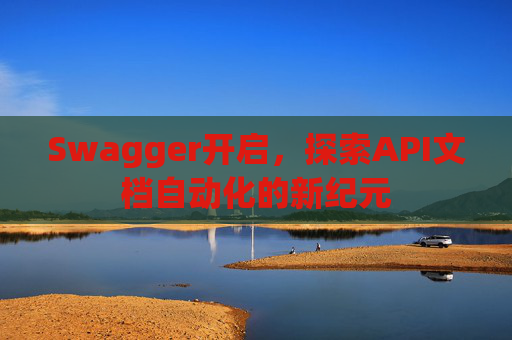 Swagger开启，探索API文档自动化的新纪元