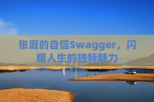 张庭的自信Swagger，闪耀人生的独特魅力