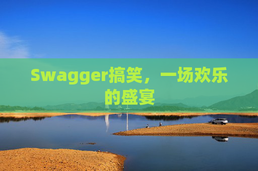 Swagger搞笑，一场欢乐的盛宴