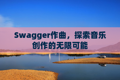 Swagger作曲，探索音乐创作的无限可能