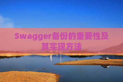 Swagger备份的重要性及其实现方法